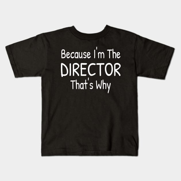 Because I'm The DIRECTOR, That's Why Kids T-Shirt by Islanr